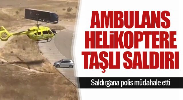 Ambulans Helikoptere Taşlı Saldırı