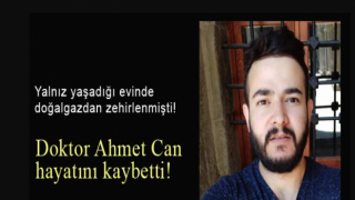 Doğalgazdan Zehirlenen Doktor Ahmet Can Hayatını Kaybetti!