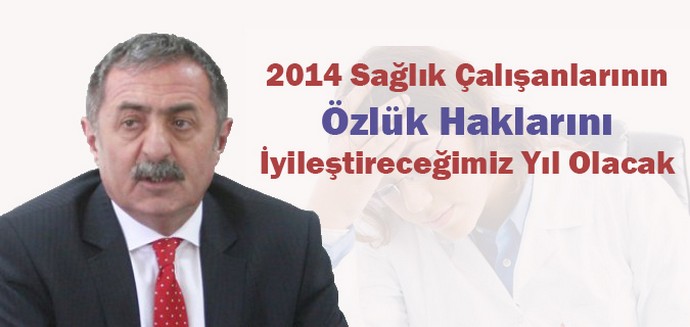 2014 sağlık çalışanlarının özlük haklarını iyileştireceğimiz yıl olacak