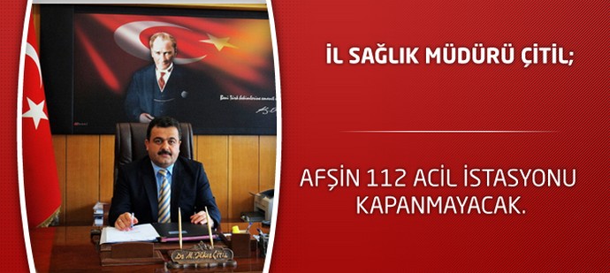 İl Sağlık Müdürü Çitil; Afşin 112 Acil İstasyonu Kapanmayacak