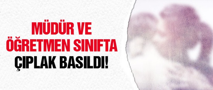Müdür ve öğretmen sınıfta çıplak basıldı! 0