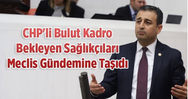 CHP Adana Milletvekili Burhanettin Bulut, atanamayan sağlıkçıların istihdam sorununu Meclis
