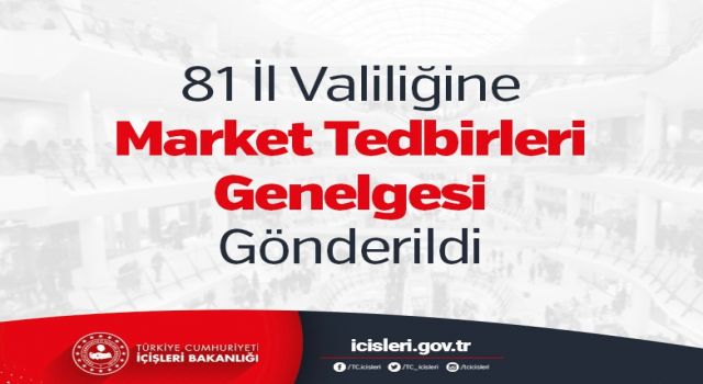 İçişleri Bakanlığı, 81 İl Valiliğine “Market Tedbirleri” konulu genelge gönderdi.