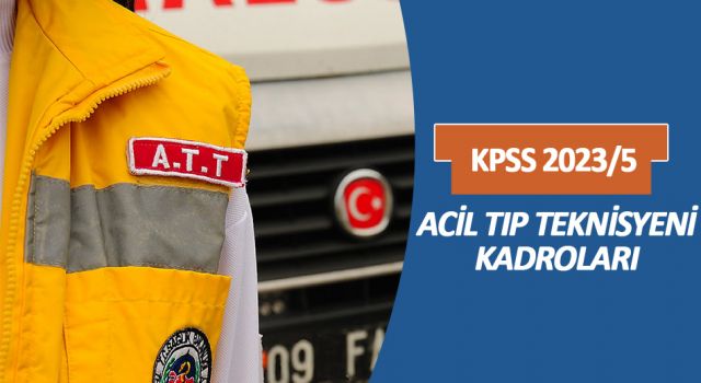 KPSS 2023/5 Acil Tıp Teknisyeni (ATT) Kadroları Sağlık Bakanlığı Personel Alımı KPSS 2023/5 Tercih Kılavuzunda yer alan