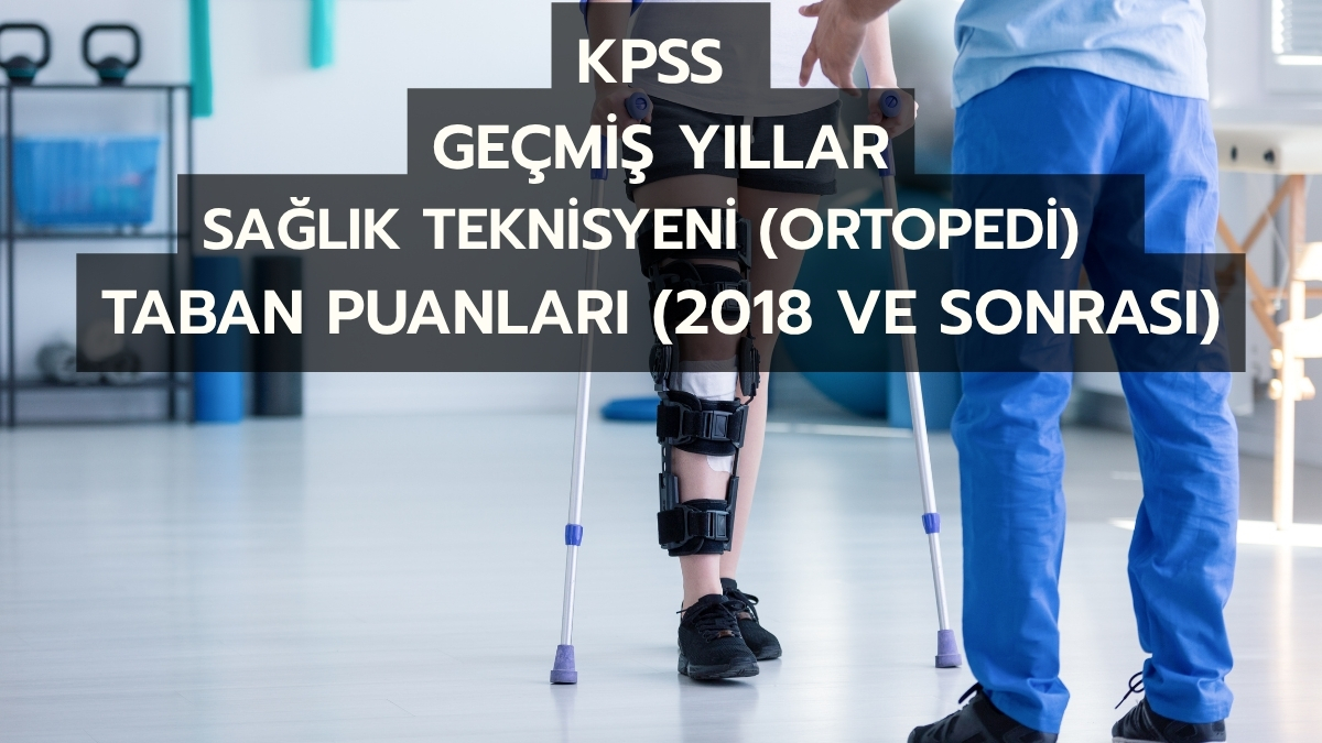 SAĞLIK TEKNİSYENİ (ORTOPEDİ) branşında geçmiş yıllarda yapılan KPSS yerleştirmelerine ait