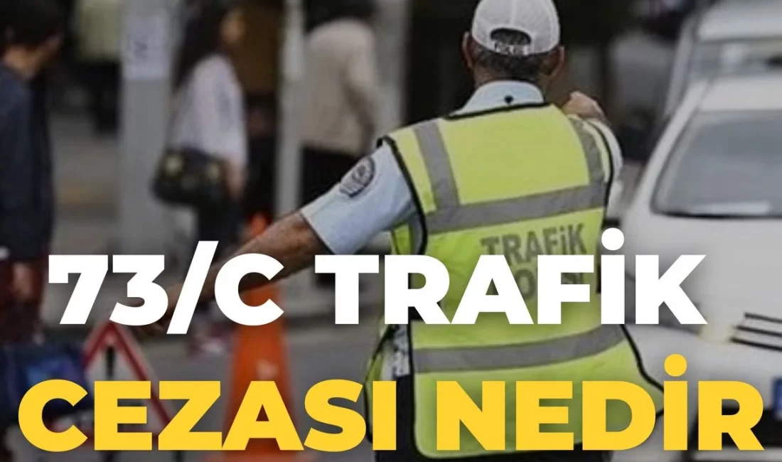 73/C Trafik Cezası Nedir?
Karayolları Trafik Kanunu'nun 73/c maddesi uyarınca seyir