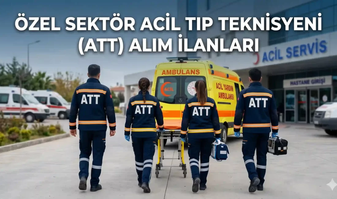 Özel Sektör Güncel Acil Tıp Teknisyeni (ATT) Alım İlanlarını sizler