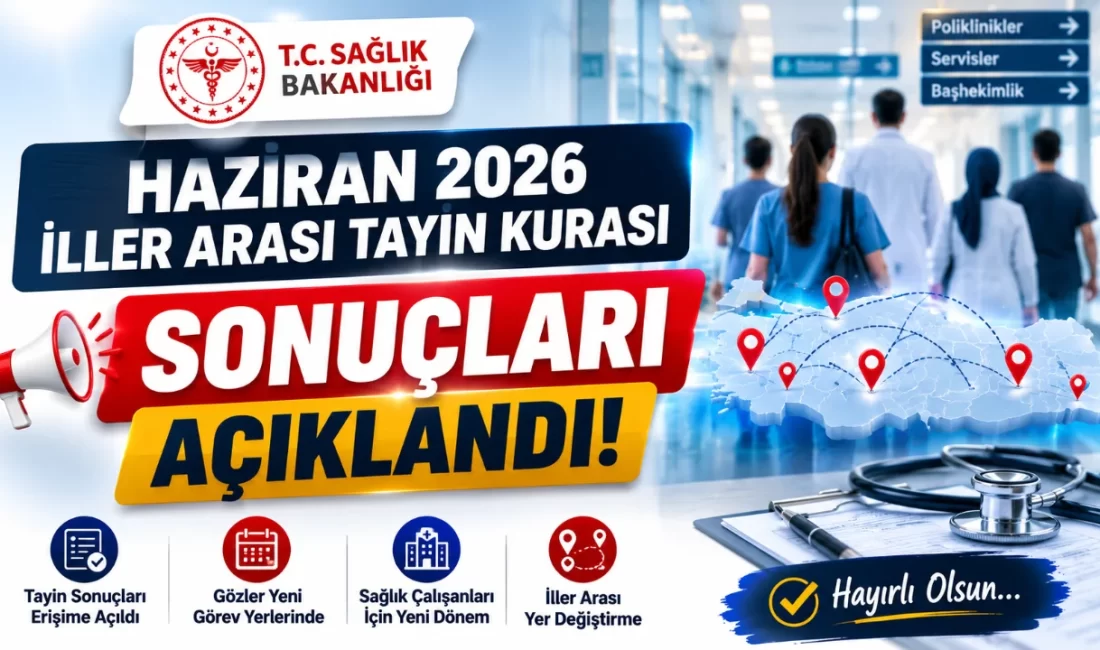 Sağlık Bakanlığı Haziran 2026 İller Arası Tayin Kurası Sonuçları Açıklandı! Sağlık Bakanlığı bünyesinde merakla beklenen "2026 Yılı Haziran Dönemi İsteğe