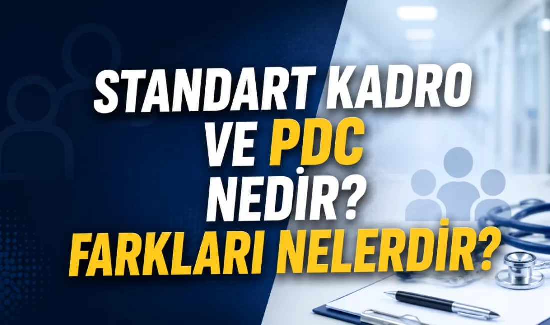 Standart Kadro ve PDC Nedir? Farkları Nelerdir? Sağlık Bakanlığı teşkilatlarında atama, nakil ve personel planlamalarının temelini oluşturan
